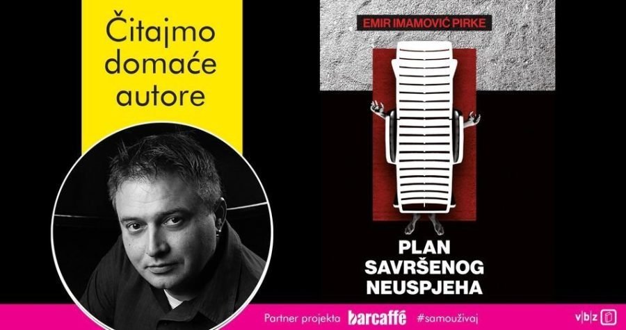 ‘Plan savršenog neuspjeha’: Vjerojatno uspješno predstavljanje novog  (šestog) romana Emira Imamovića Pirkea